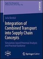 Integration Of Combined Transport Into Supply Chain Concepts: Simulation-Based Potential Analysis And Practical Guidance (Supply Chain Management)