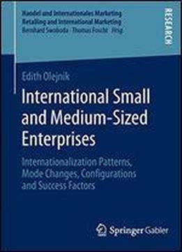 International Small And Medium-sized Enterprises: Internationalization Patterns, Mode Changes, Configurations And Success Factors