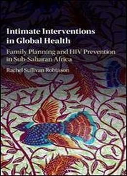 Intimate Interventions In Global Health: Family Planning And Hiv Prevention In Sub-saharan Africa