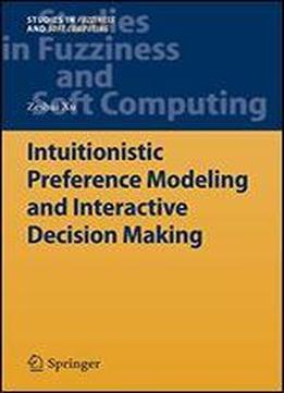 Intuitionistic Preference Modeling And Interactive Decision Making (studies In Fuzziness And Soft Computing)