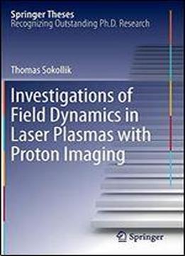 Investigations Of Field Dynamics In Laser Plasmas With Proton Imaging (springer Theses)