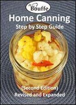 Jebouffe Home Canning Step By Step Guide (second Edition) Revised And Expanded