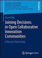 Joining Decisions In Open Collaborative Innovation Communities: A Discrete Choice Study (Forschungs-/Entwicklungs-/Innovations-Management)