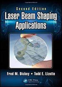 Laser Beam Shaping Applications, Second Edition (optical Science And Engineering)