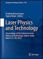 Laser Physics And Technology: Proceedings Of The School On Laser Physics & Technology, Indore, India, March 12-30, 2012 (Springer Proceedings In Physics Book 160)