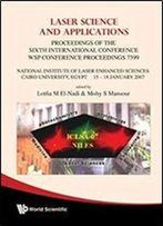 Laser Science And Applications: Proceedings Of The 6th Intl Conference, National Institute Of Laser Enhanced Sciences, Cairo University, Egypt 15-18, January 2007