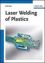 Laser Welding Of Plastics: Materials, Processes And Industrial Applications