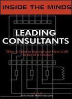 Leading Consultants: Industry Leaders Share Their Knowledge On The Art Of Consulting (Inside The Minds)