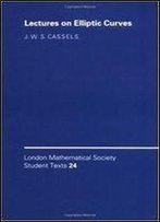 Lectures On Elliptic Curves (London Mathematical Society Student Texts, Vol. 24)