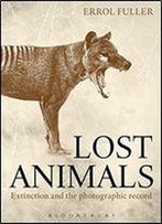 Lost Animals: Extinction And The Photographic Record