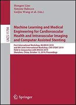 Machine Learning And Medical Engineering For Cardiovascular Health And Intravascular Imaging And Computer Assisted Stenting: First International ... Miccai (lecture Notes In Computer Science)