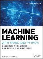 Machine Learning With Spark And Python: Essential Techniques For Predictive Analytics