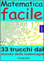 Matematica Facile: 33 Trucchi Dal Mondo Della Matemagia (Italian Edition)