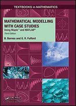 Mathematical Modelling With Case Studies: Using Maple And Matlab, Third Edition