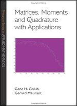 Matrices, Moments And Quadrature With Applications