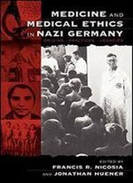 Medicine And Medical Ethics In Nazi Germany: Origins, Practices, Legacies