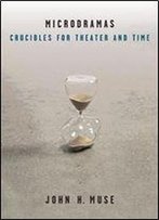 Microdramas: Crucibles For Theater And Time