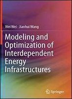 Modeling And Optimization Of Interdependent Energy Infrastructures
