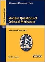 Modern Questions Of Celestial Mechanics: Lectures Given At A Summer School Of The Centro Internazionale Matematico Estivo (C.I.M.E.) Held In ... May 21-31, 1967 (C.I.M.E. Summer Schools)
