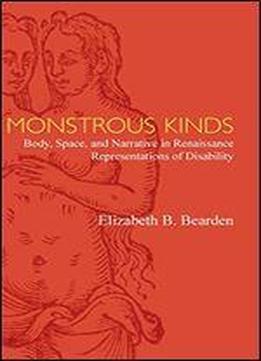 Monstrous Kinds: Body, Space, And Narrative In Renaissance Representations Of Disability