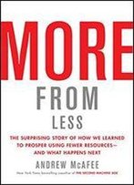 More From Less: The Surprising Story Of How We Learned To Prosper Using Fewer Resourcesand What Happens Next