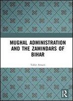 Mughal Administration And The Zamindars Of Bihar