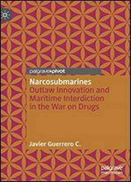 Narcosubmarines: Outlaw Innovation And Maritime Interdiction In The War On Drugs