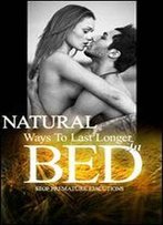 Natural Ways To Last Longer In Bed: Stop Premature Ejaculation
