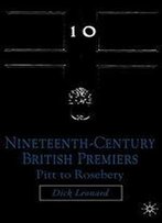 Nineteenth Century Premiers: Pitt To Rosebery