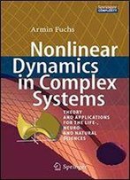 Nonlinear Dynamics In Complex Systems: Theory And Applications For The Life-, Neuro- And Natural Sciences