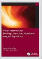 Novel Methods For Solving Linear And Nonlinear Integral Equations