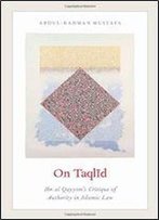 On Taqlid: Ibn Al Qayyim's Critique Of Authority In Islamic Law
