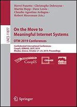 On The Move To Meaningful Internet Systems: Otm 2019 Conferences: Confederated International Conferences: Coopis, Odbase, C&tc 2019, Rhodes, Greece, ... (lecture Notes In Computer Science)