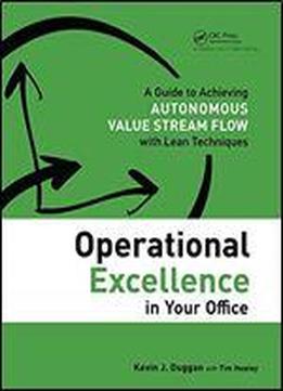 Operational Excellence In Your Office: A Guide To Achieving Autonomous Value Stream Flow With Lean Techniques
