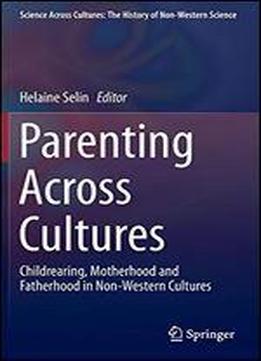Parenting Across Cultures: Childrearing, Motherhood And Fatherhood In Non-western Cultures (science Across Cultures: The History Of Non-western Science)
