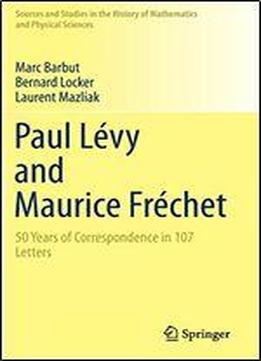 Paul Levy And Maurice Frechet: 50 Years Of Correspondence In 107 Letters (sources And Studies In The History Of Mathematics And Physical Sciences)
