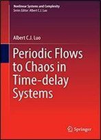 Periodic Flows To Chaos In Time-Delay Systems (Nonlinear Systems And Complexity Book 16)