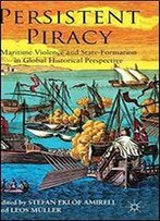 Persistent Piracy: Maritime Violence And State-Formation In Global Historical Perspective