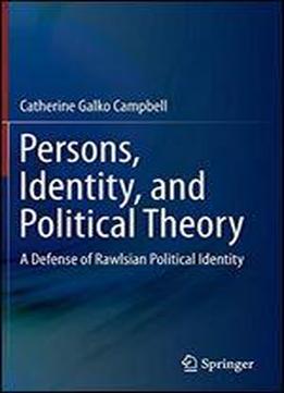 Persons, Identity, And Political Theory: A Defense Of Rawlsian Political Identity