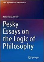Pesky Essays On The Logic Of Philosophy (Logic, Argumentation & Reasoning)