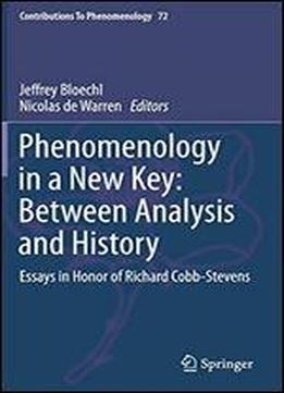 Phenomenology In A New Key: Between Analysis And History: Essays In Honor Of Richard Cobb-stevens (contributions To Phenomenology)