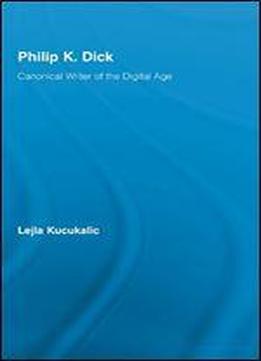 Philip K. Dick: Canonical Writer Of The Digital Age (studies In Major Literary Authors)