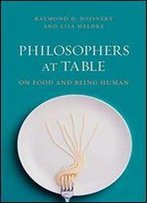 Philosophers At Table: On Food And Being Human