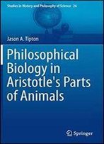 Philosophical Biology In Aristotle's Parts Of Animals (Studies In History And Philosophy Of Science)
