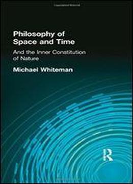 Philosophy Of Space And Time: And The Inner Constitution Of Nature