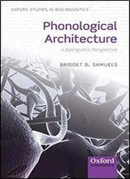 Phonological Architecture: A Biolinguistic Approach (oxford Studies In Biolinguistics)