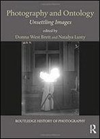 Photography And Ontology: Unsettling Images