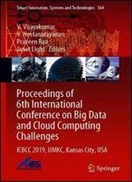 Proceedings Of 6th International Conference On Big Data And Cloud Computing Challenges: Icbcc 2019, Umkc, Kansas City, Usa