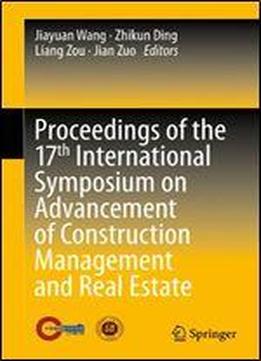 Proceedings Of The 17th International Symposium On Advancement Of Construction Management And Real Estate