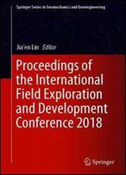Proceedings Of The International Field Exploration And Development Conference 2018 (springer Series In Geomechanics And Geoengineering)
